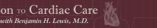 Introduction to Cardiac Care with Benjamin H. Lewis, M.D.